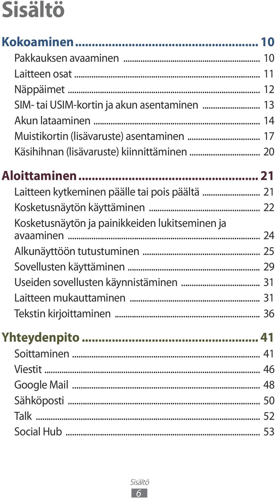 .. 21 Kosketusnäytön käyttäminen... 22 Kosketusnäytön ja painikkeiden lukitseminen ja avaaminen... 24 Alkunäyttöön tutustuminen... 25 Sovellusten käyttäminen.