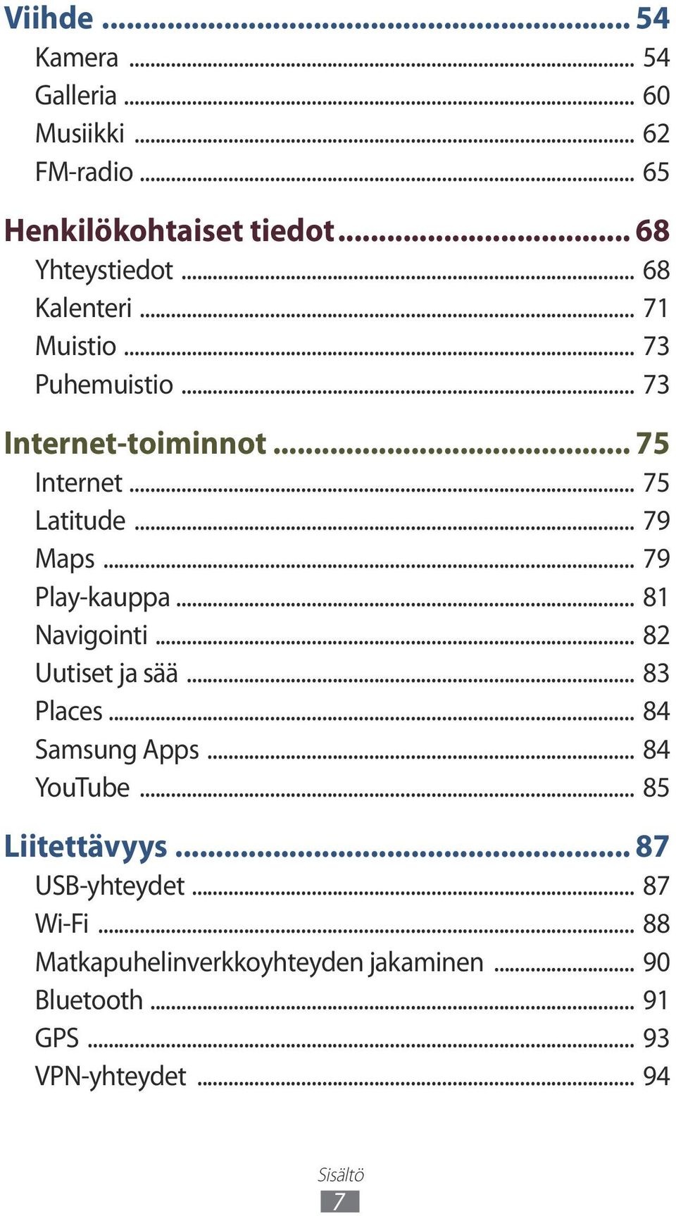 .. 79 Play-kauppa... 81 Navigointi... 82 Uutiset ja sää... 83 Places... 84 Samsung Apps... 84 YouTube... 85 Liitettävyys.