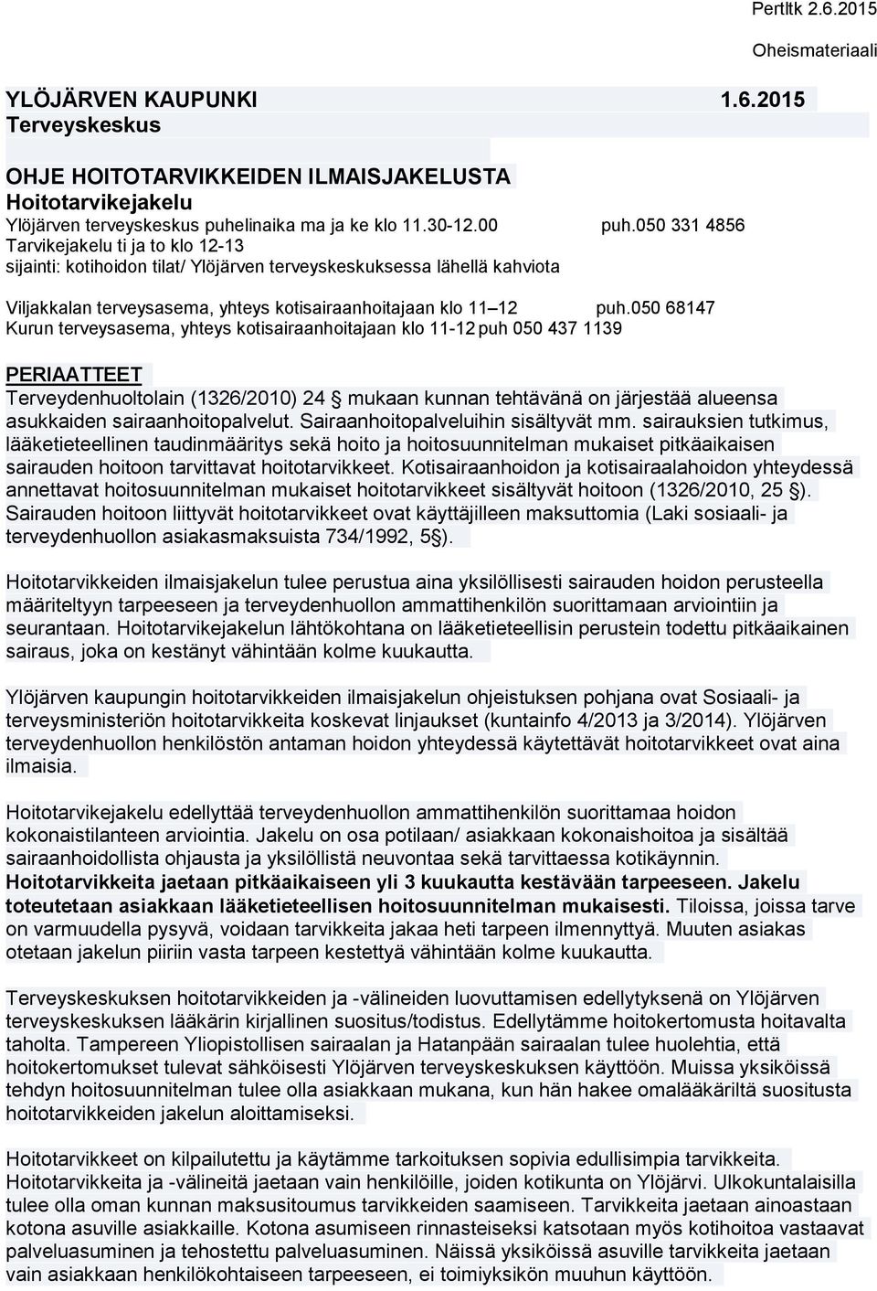 050 68147 Kurun terveysasema, yhteys kotisairaanhoitajaan klo 11-12 puh 050 437 1139 Pertltk 2.6.2015 PERIAATTEET Terveydenhuoltolain (1326/2010) 24 mukaan kunnan tehtävänä on järjestää alueensa asukkaiden sairaanhoitopalvelut.