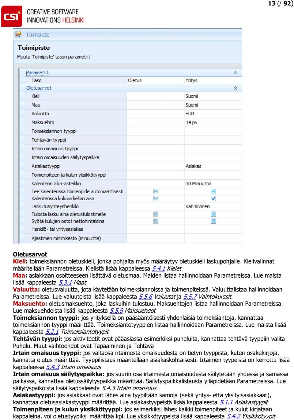 1 Maat Valuutta: oletusvaluutta, jota käytetään toimeksiannoissa ja toimenpiteissä. Valuuttalistaa hallinnoidaan Parametreissa. Lue valuutoista lisää kappaleesta 5.5.6 Valuutat ja 5.5.7 Vaihtokurssit.