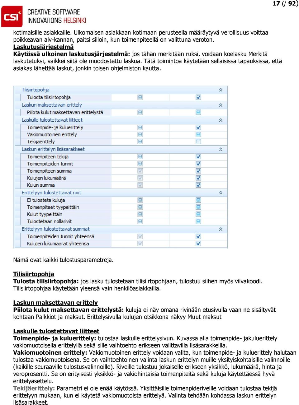 Tätä toimintoa käytetään sellaisissa tapauksissa, että asiakas lähettää laskut, jonkin toisen ohjelmiston kautta. Nämä ovat kaikki tulostusparametreja.