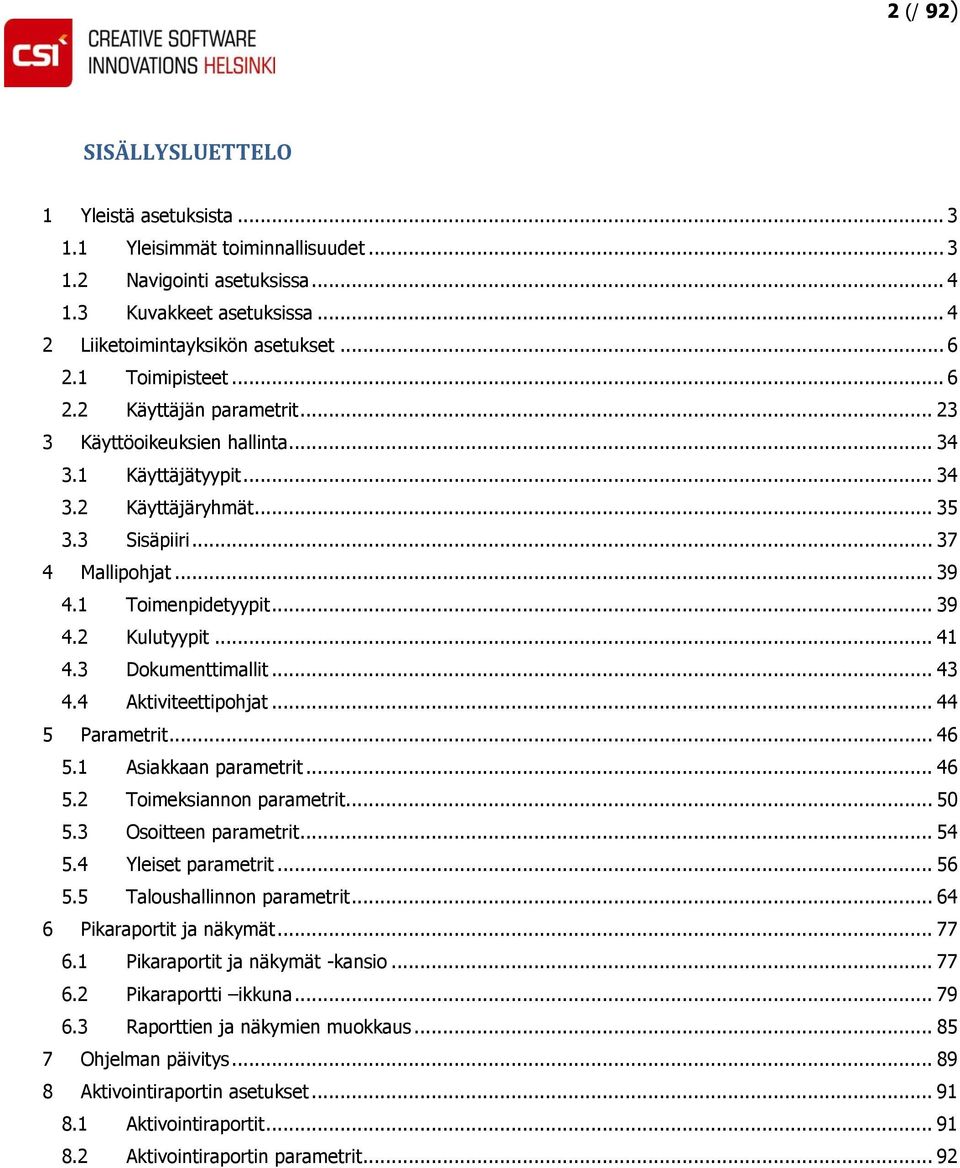 .. 39 4.2 Kulutyypit... 41 4.3 Dokumenttimallit... 43 4.4 Aktiviteettipohjat... 44 5 Parametrit... 46 5.1 Asiakkaan parametrit... 46 5.2 Toimeksiannon parametrit... 50 5.3 Osoitteen parametrit... 54 5.