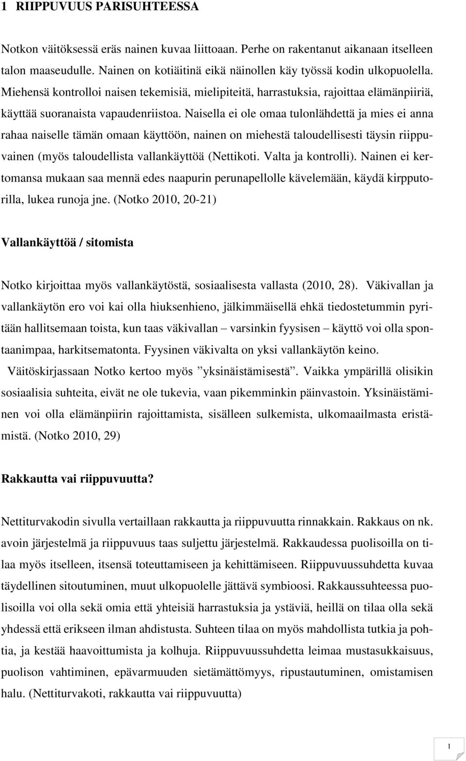 Naisella ei ole omaa tulonlähdettä ja mies ei anna rahaa naiselle tämän omaan käyttöön, nainen on miehestä taloudellisesti täysin riippuvainen (myös taloudellista vallankäyttöä (Nettikoti.