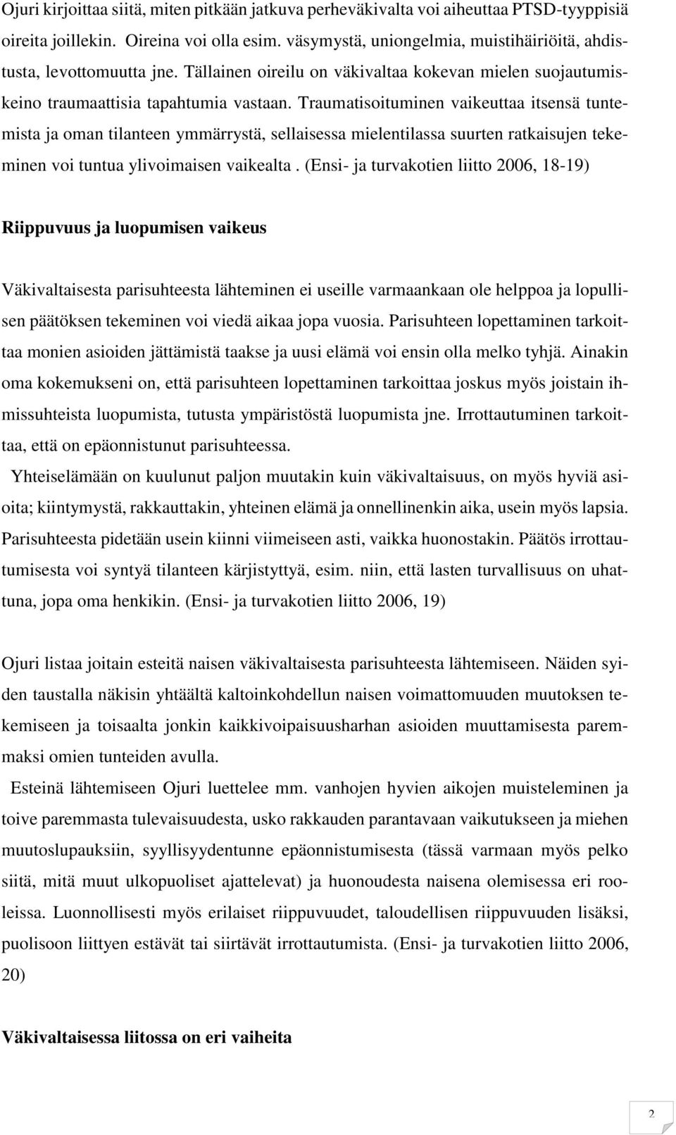 Traumatisoituminen vaikeuttaa itsensä tuntemista ja oman tilanteen ymmärrystä, sellaisessa mielentilassa suurten ratkaisujen tekeminen voi tuntua ylivoimaisen vaikealta.