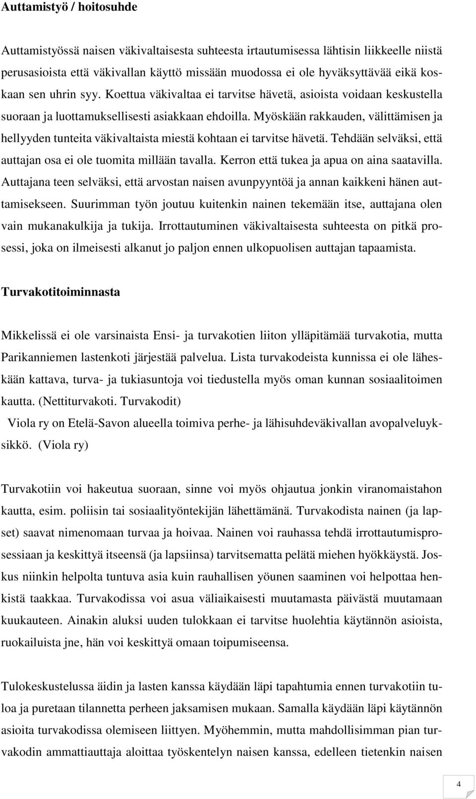 Myöskään rakkauden, välittämisen ja hellyyden tunteita väkivaltaista miestä kohtaan ei tarvitse hävetä. Tehdään selväksi, että auttajan osa ei ole tuomita millään tavalla.