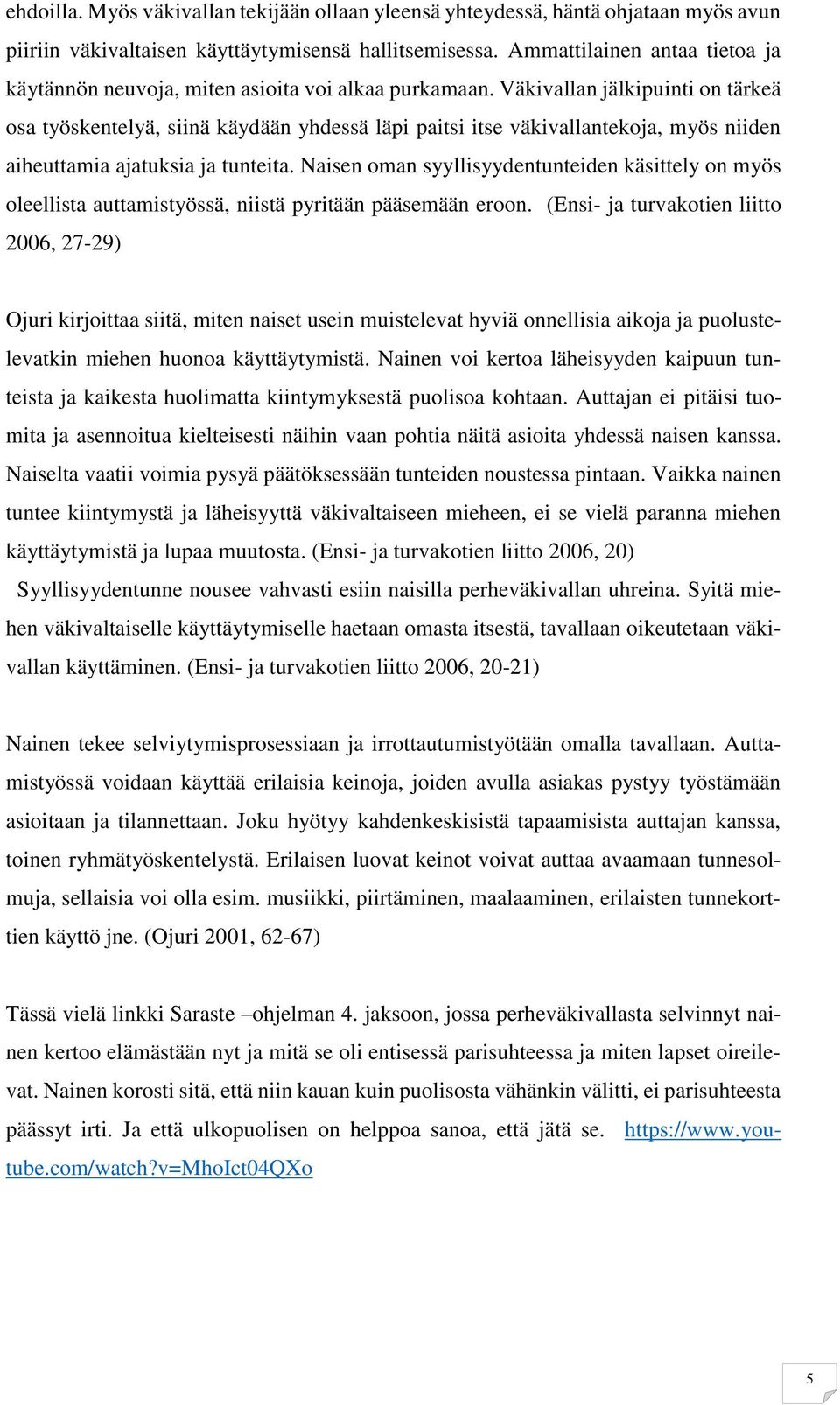 Väkivallan jälkipuinti on tärkeä osa työskentelyä, siinä käydään yhdessä läpi paitsi itse väkivallantekoja, myös niiden aiheuttamia ajatuksia ja tunteita.