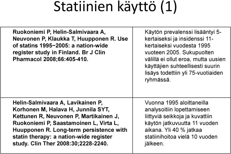 Sukupuolten välillä ei ollut eroa, mutta uusien käyttäjien suhteellisesti suurin lisäys todettiin yli 75-vuotiaiden ryhmässä.