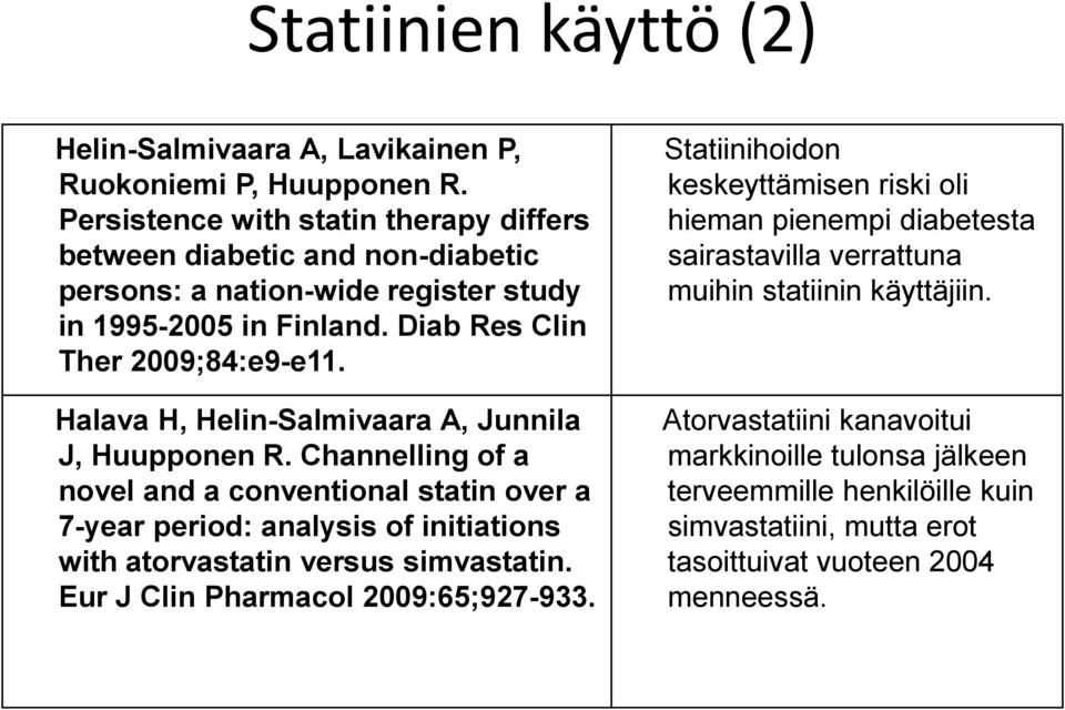 Halava H, Helin-Salmivaara A, Junnila J, Huupponen R. Channelling of a novel and a conventional statin over a 7-year period: analysis of initiations with atorvastatin versus simvastatin.