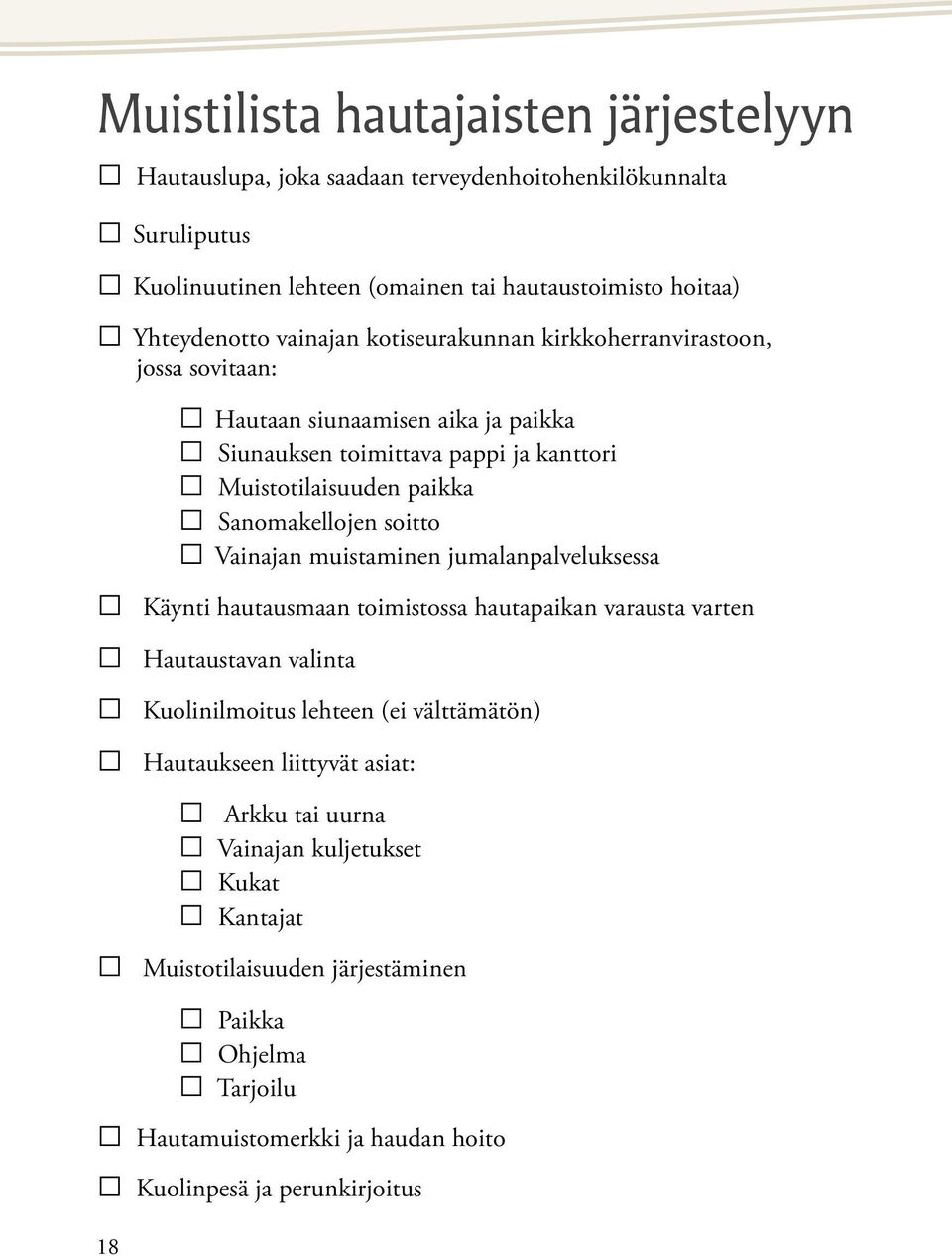 soitto Vainajan muistaminen jumalanpalveluksessa Käynti hautausmaan toimistossa hautapaikan varausta varten Hautaustavan valinta Kuolinilmoitus lehteen (ei välttämätön) Hautaukseen