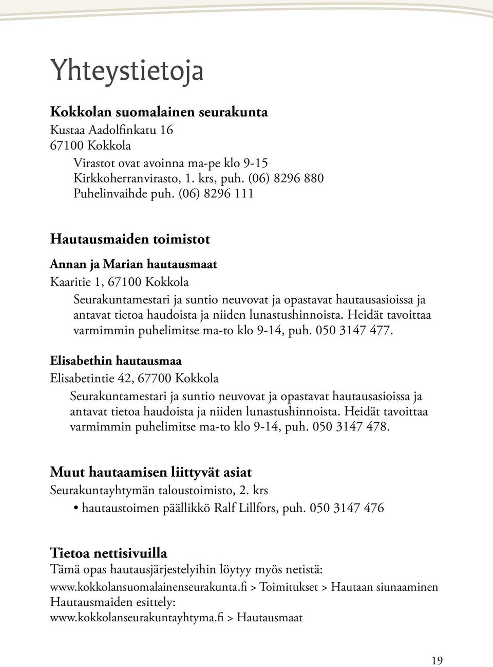 lunastushinnoista. Heidät tavoittaa varmimmin puhelimitse ma-to klo 9-14, puh. 050 3147 477.