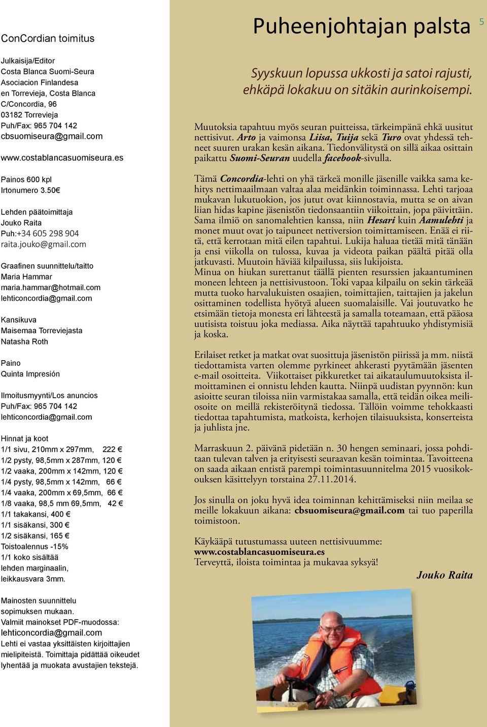 com lehticoncordia@gmail.com Kansikuva Maisemaa Torreviejasta Natasha Roth Paino Quinta Impresión Ilmoitusmyynti/Los anuncios Puh/Fax: 965 704 142 lehticoncordia@gmail.