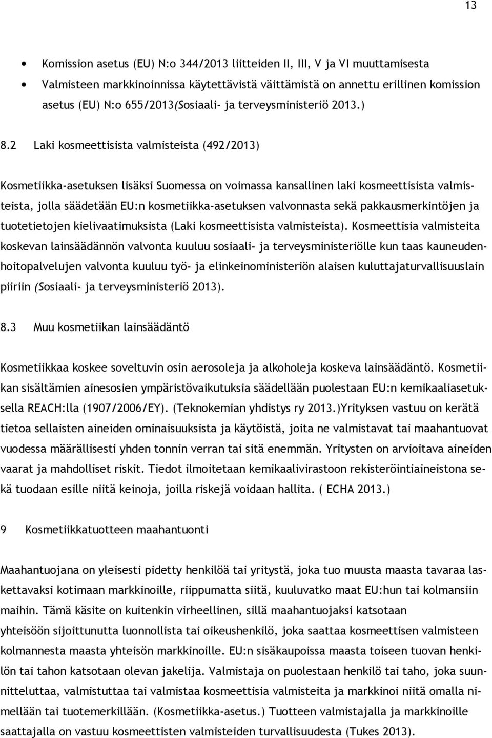 2 Laki kosmeettisista valmisteista (492/2013) Kosmetiikka-asetuksen lisäksi Suomessa on voimassa kansallinen laki kosmeettisista valmisteista, jolla säädetään EU:n kosmetiikka-asetuksen valvonnasta