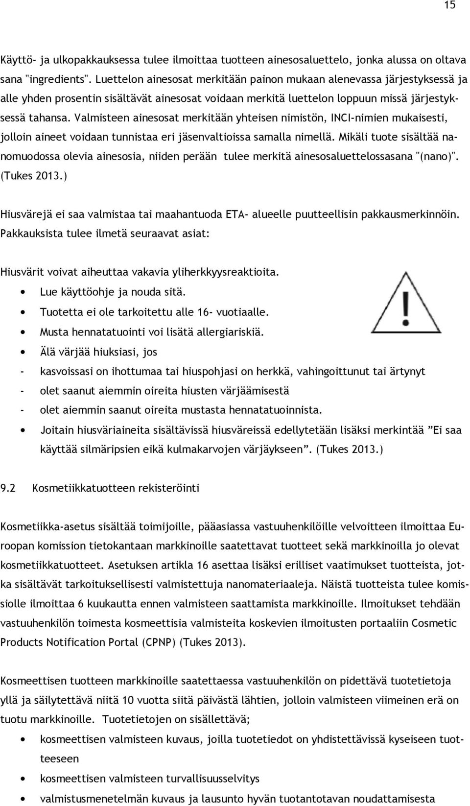 Valmisteen ainesosat merkitään yhteisen nimistön, INCI-nimien mukaisesti, jolloin aineet voidaan tunnistaa eri jäsenvaltioissa samalla nimellä.