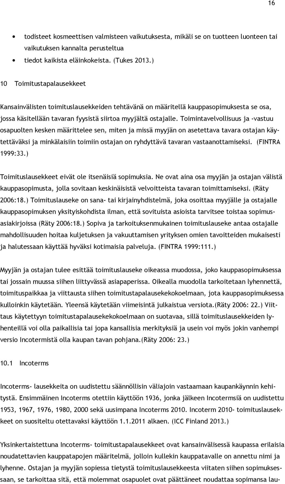 Toimintavelvollisuus ja -vastuu osapuolten kesken määrittelee sen, miten ja missä myyjän on asetettava tavara ostajan käytettäväksi ja minkälaisiin toimiin ostajan on ryhdyttävä tavaran