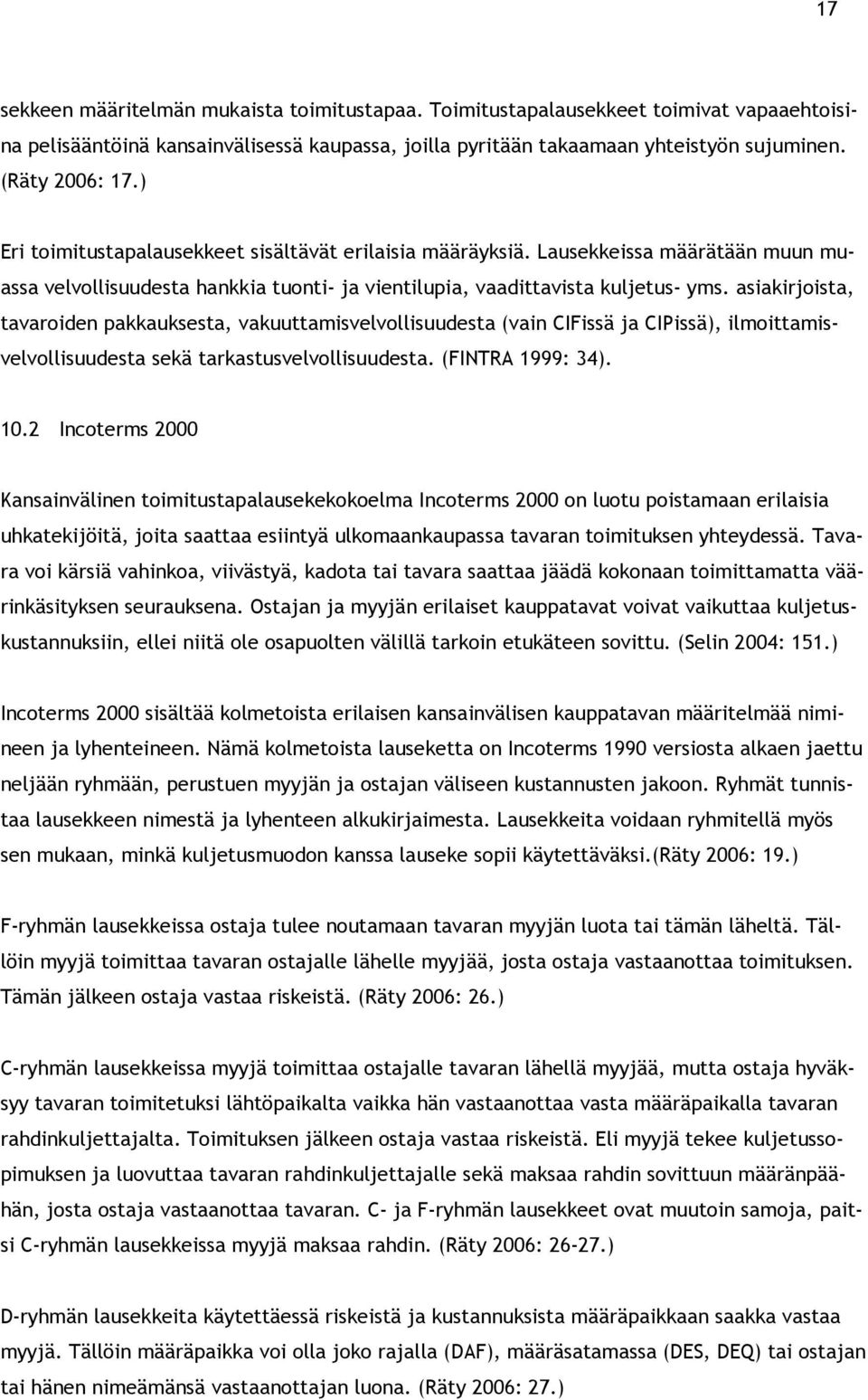 asiakirjoista, tavaroiden pakkauksesta, vakuuttamisvelvollisuudesta (vain CIFissä ja CIPissä), ilmoittamisvelvollisuudesta sekä tarkastusvelvollisuudesta. (FINTRA 1999: 34). 10.