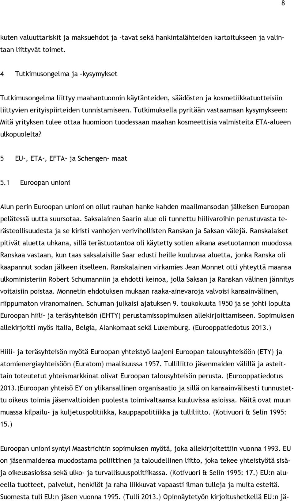 Tutkimuksella pyritään vastaamaan kysymykseen: Mitä yrityksen tulee ottaa huomioon tuodessaan maahan kosmeettisia valmisteita ETA-alueen ulkopuolelta? 5 EU-, ETA-, EFTA- ja Schengen- maat 5.