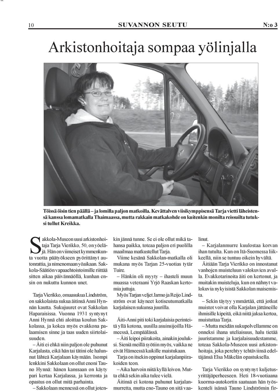 Sakkola-Museon uusi arkistonhoitaja Tarja Vierikko, 50, on yöeläjä. Hän on viimeiset kymmenkunta vuotta päätyökseen pyörittänyt autonrattia, ja nimenomaan yöaikaan.