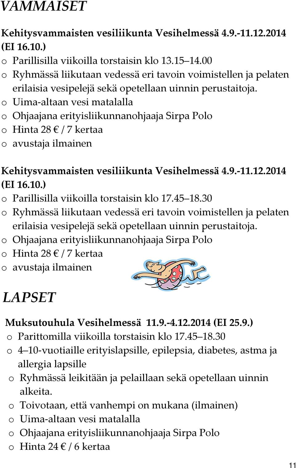 o Uima altaan vesi matalalla o Ohjaajana erityisliikunnanohjaaja Sirpa Polo o Hinta 28 / 7 kertaa o avustaja ilmainen Kehitysvammaisten vesiliikunta Vesihelmessä 4.9. 11.12.2014 (EI 16.10.