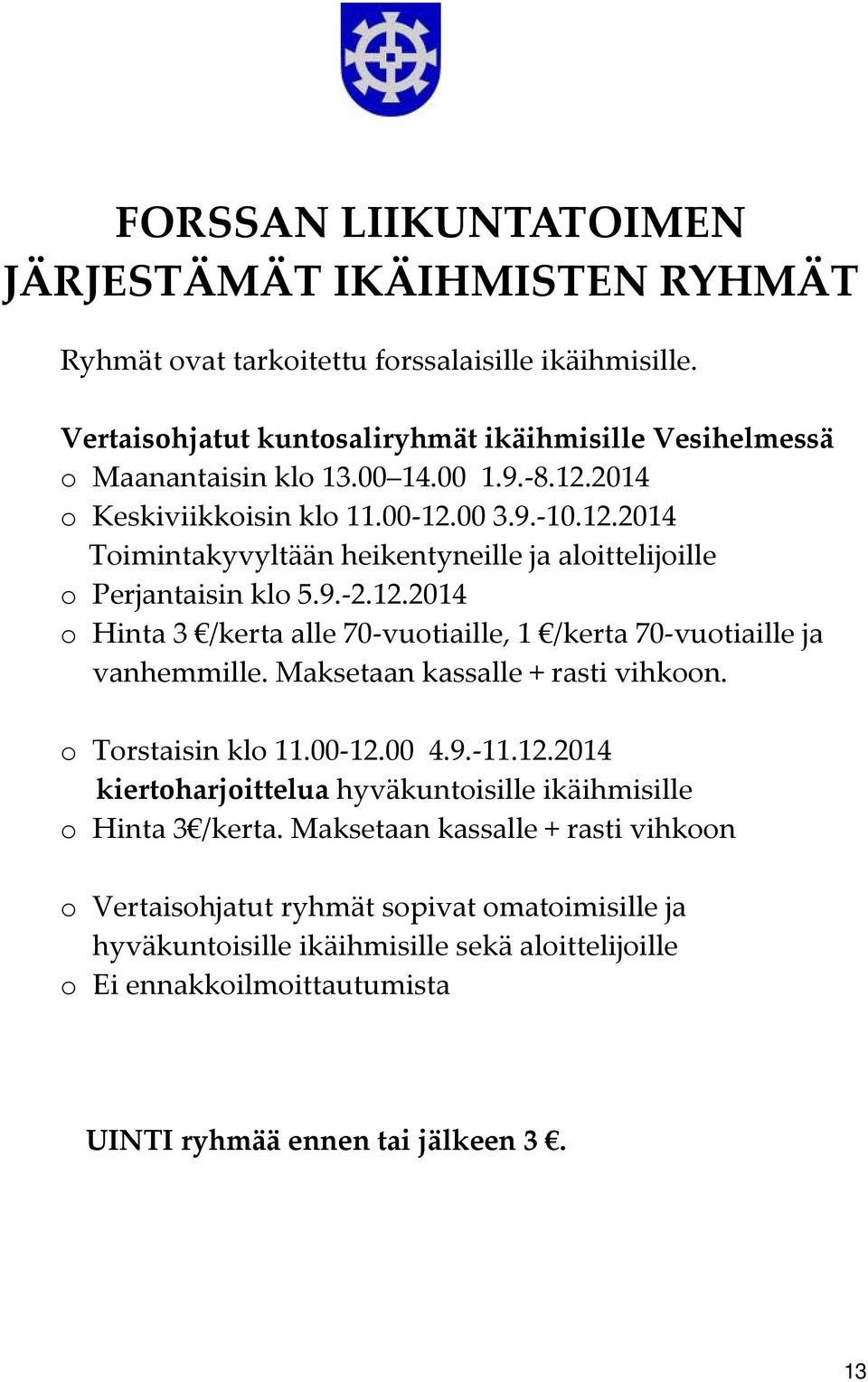 Maksetaan kassalle + rasti vihkoon. o Torstaisin klo 11.00 12.00 4.9. 11.12.2014 kiertoharjoittelua hyväkuntoisille ikäihmisille o Hinta 3 /kerta.