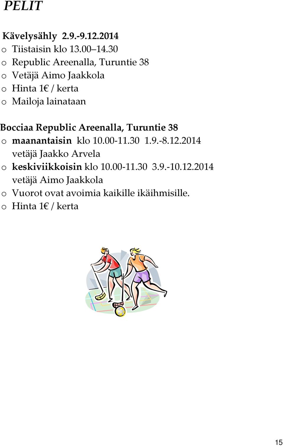 Bocciaa Republic Areenalla, Turuntie 38 o maanantaisin klo 10.00 11.30 1.9. 8.12.