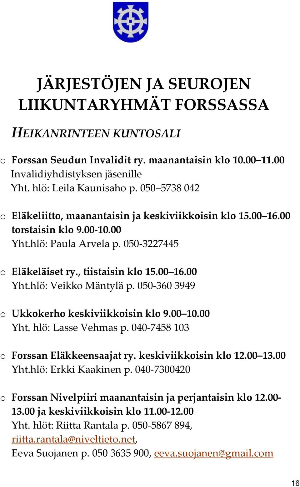 050 360 3949 o Ukkokerho keskiviikkoisin klo 9.00 10.00 Yht. hlö: Lasse Vehmas p. 040 7458 103 o Forssan Eläkkeensaajat ry. keskiviikkoisin klo 12.00 13.00 Yht.hlö: Erkki Kaakinen p.