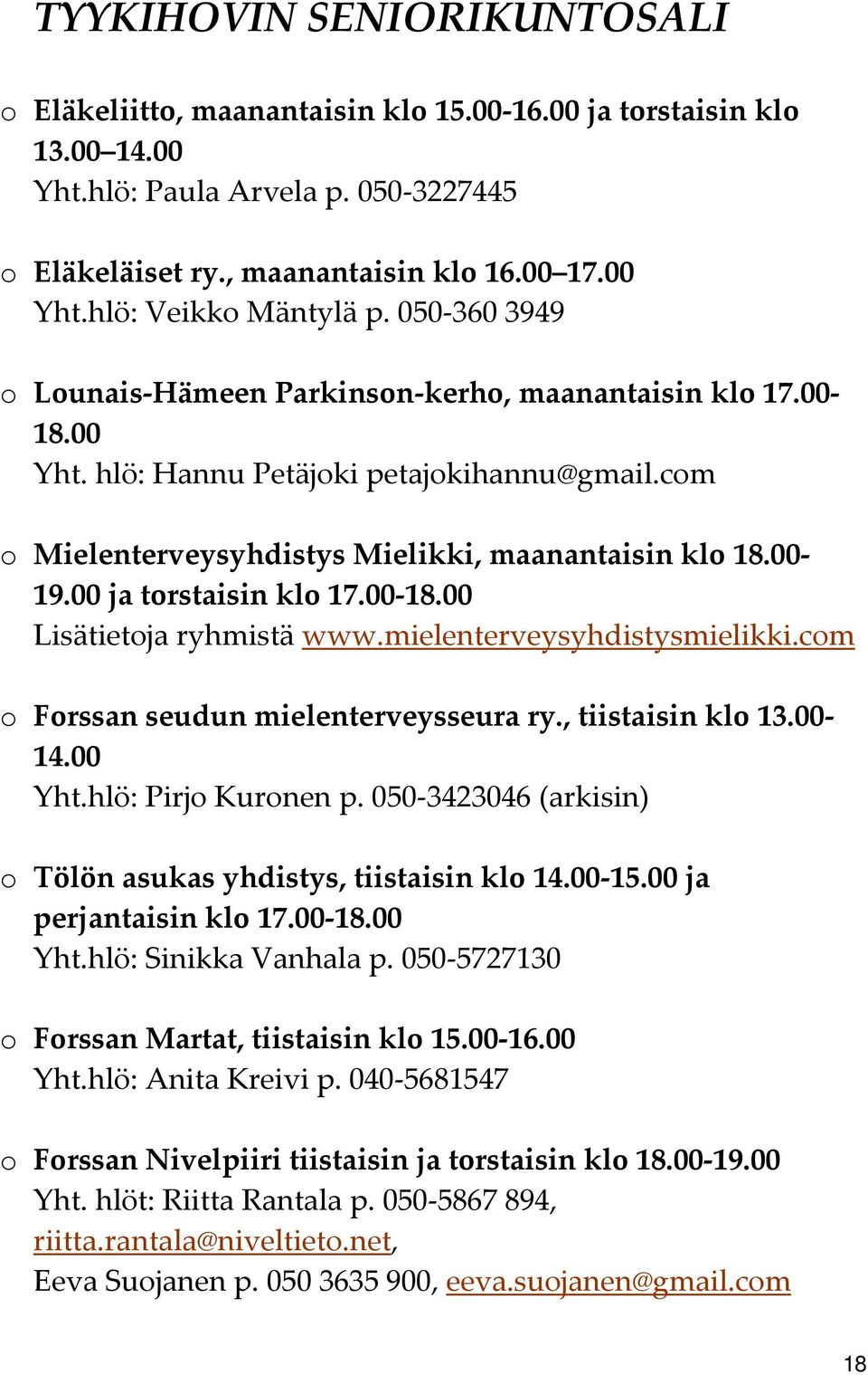 00 ja torstaisin klo 17.00 18.00 Lisätietoja ryhmistä www.mielenterveysyhdistysmielikki.com o Forssan seudun mielenterveysseura ry., tiistaisin klo 13.00 14.00 Yht.hlö: Pirjo Kuronen p.