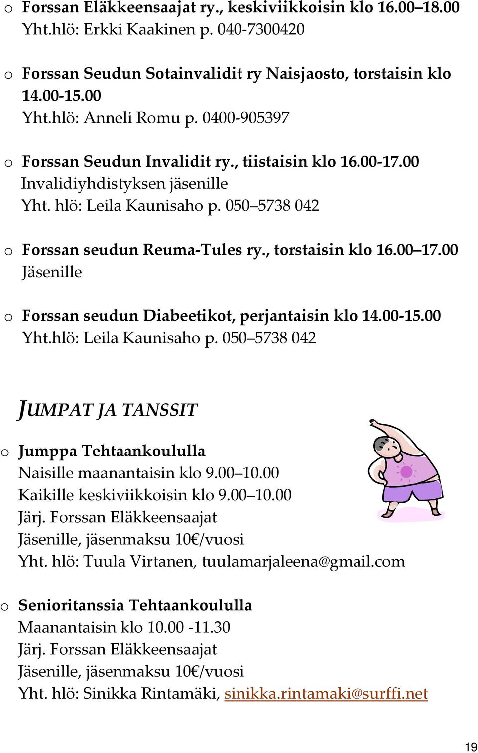 00 17.00 Jäsenille o Forssan seudun Diabeetikot, perjantaisin klo 14.00 15.00 Yht.hlö: Leila Kaunisaho p. 050 5738 042 JUMPAT JA TANSSIT o Jumppa Tehtaankoululla Naisille maanantaisin klo 9.00 10.