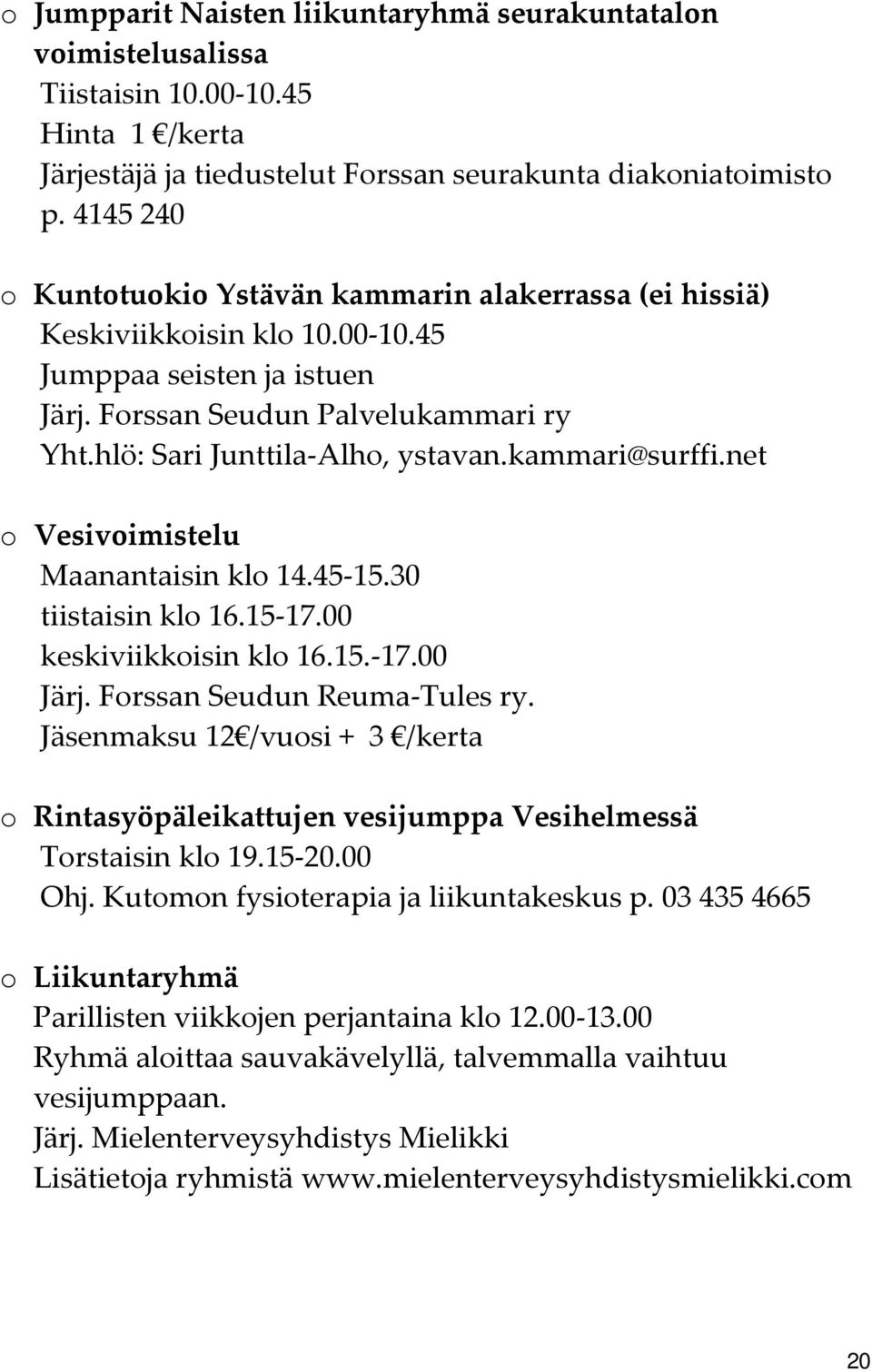 kammari@surffi.net o Vesivoimistelu Maanantaisin klo 14.45 15.30 tiistaisin klo 16.15 17.00 keskiviikkoisin klo 16.15. 17.00 Järj. Forssan Seudun Reuma Tules ry.