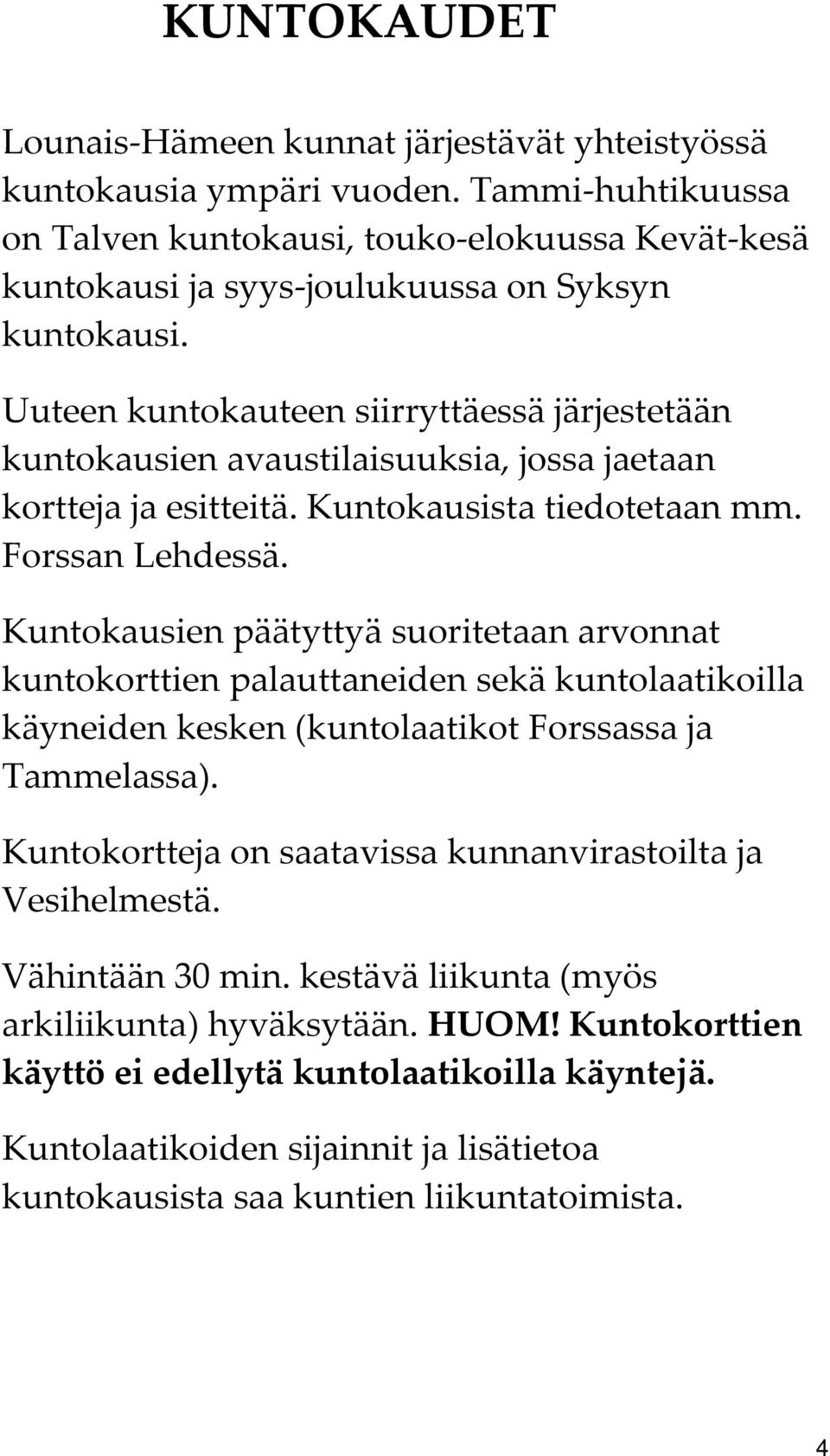 Uuteen kuntokauteen siirryttäessä järjestetään kuntokausien avaustilaisuuksia, jossa jaetaan kortteja ja esitteitä. Kuntokausista tiedotetaan mm. Forssan Lehdessä.