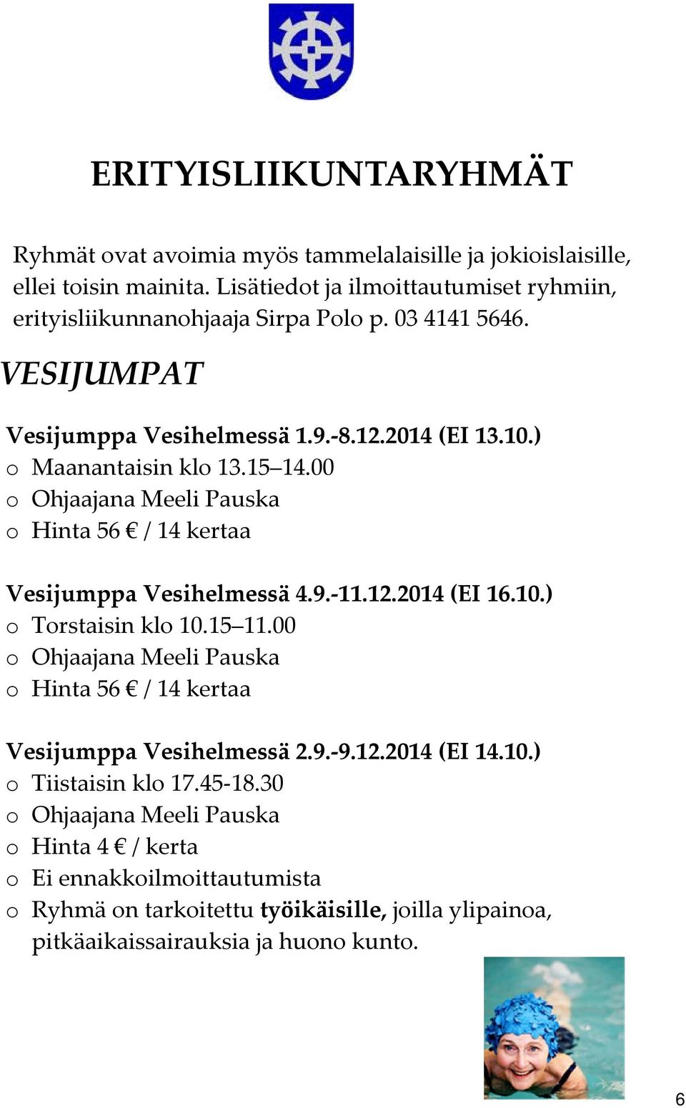 15 14.00 o Ohjaajana Meeli Pauska o Hinta 56 / 14 kertaa Vesijumppa Vesihelmessä 4.9. 11.12.2014 (EI 16.10.) o Torstaisin klo 10.15 11.