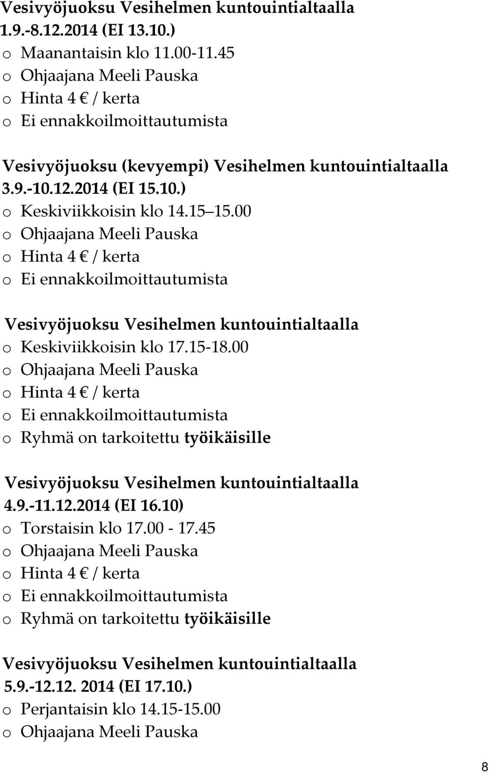 00 o Ohjaajana Meeli Pauska o Hinta 4 / kerta o Ei ennakkoilmoittautumista Vesivyöjuoksu Vesihelmen kuntouintialtaalla o Keskiviikkoisin klo 17.15 18.