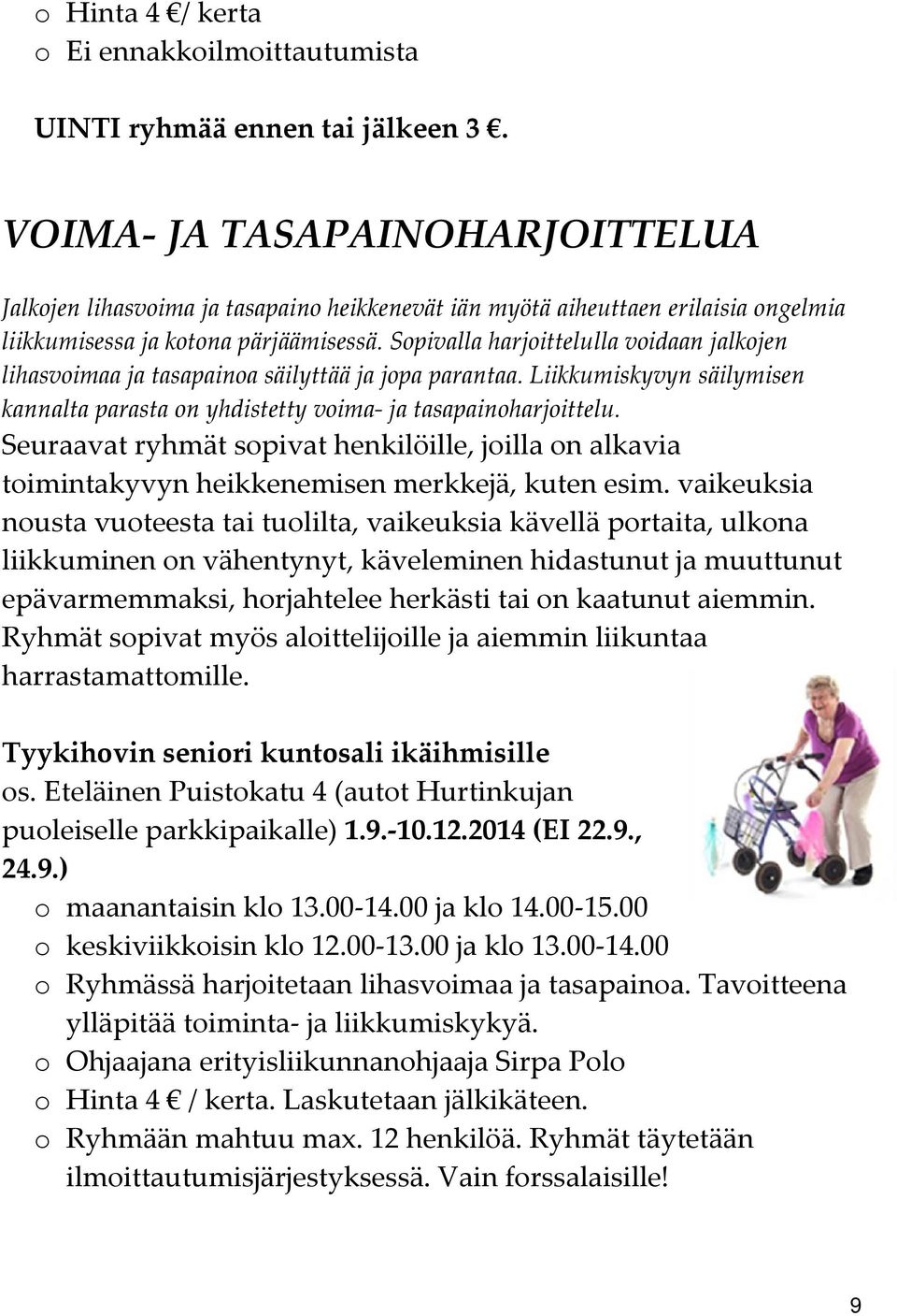 Sopivalla harjoittelulla voidaan jalkojen lihasvoimaa ja tasapainoa säilyttää ja jopa parantaa. Liikkumiskyvyn säilymisen kannalta parasta on yhdistetty voima ja tasapainoharjoittelu.