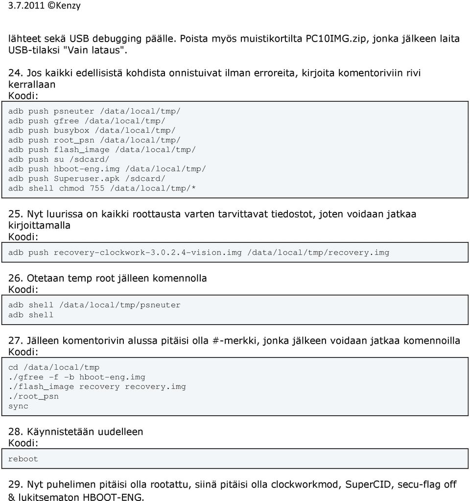 /data/local/tmp/ adb push root_psn /data/local/tmp/ adb push flash_image /data/local/tmp/ adb push su /sdcard/ adb push hboot-eng.img /data/local/tmp/ adb push Superuser.