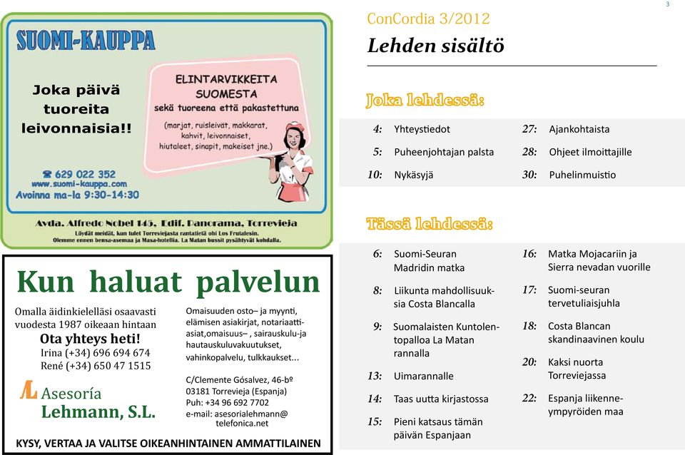 hmann, S.L. Omaisuuden osto ja myynti, elämisen asiakirjat, notariaattiasiat,omaisuus, sairauskulu-ja hautauskuluvakuutukset, vahinkopalvelu, tulkkaukset.