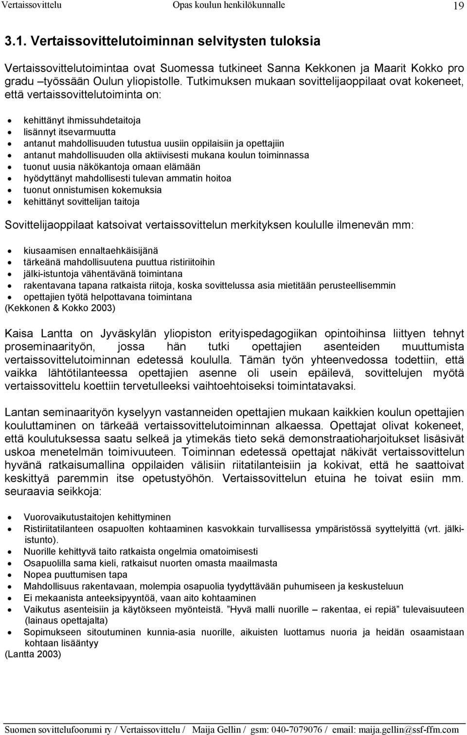 opettajiin antanut mahdollisuuden olla aktiivisesti mukana koulun toiminnassa tuonut uusia näkökantoja omaan elämään hyödyttänyt mahdollisesti tulevan ammatin hoitoa tuonut onnistumisen kokemuksia