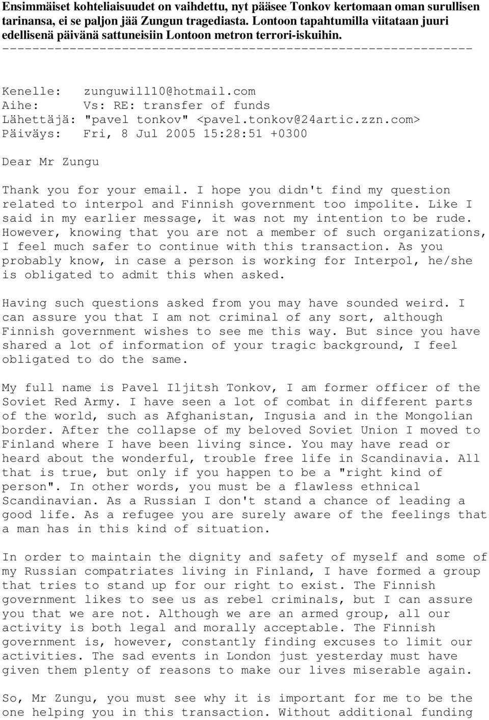 tonkov@24artic.zzn.com> Päiväys: Fri, 8 Jul 2005 15:28:51 +0300 Dear Mr Zungu Thank you for your email. I hope you didn't find my question related to interpol and Finnish government too impolite.