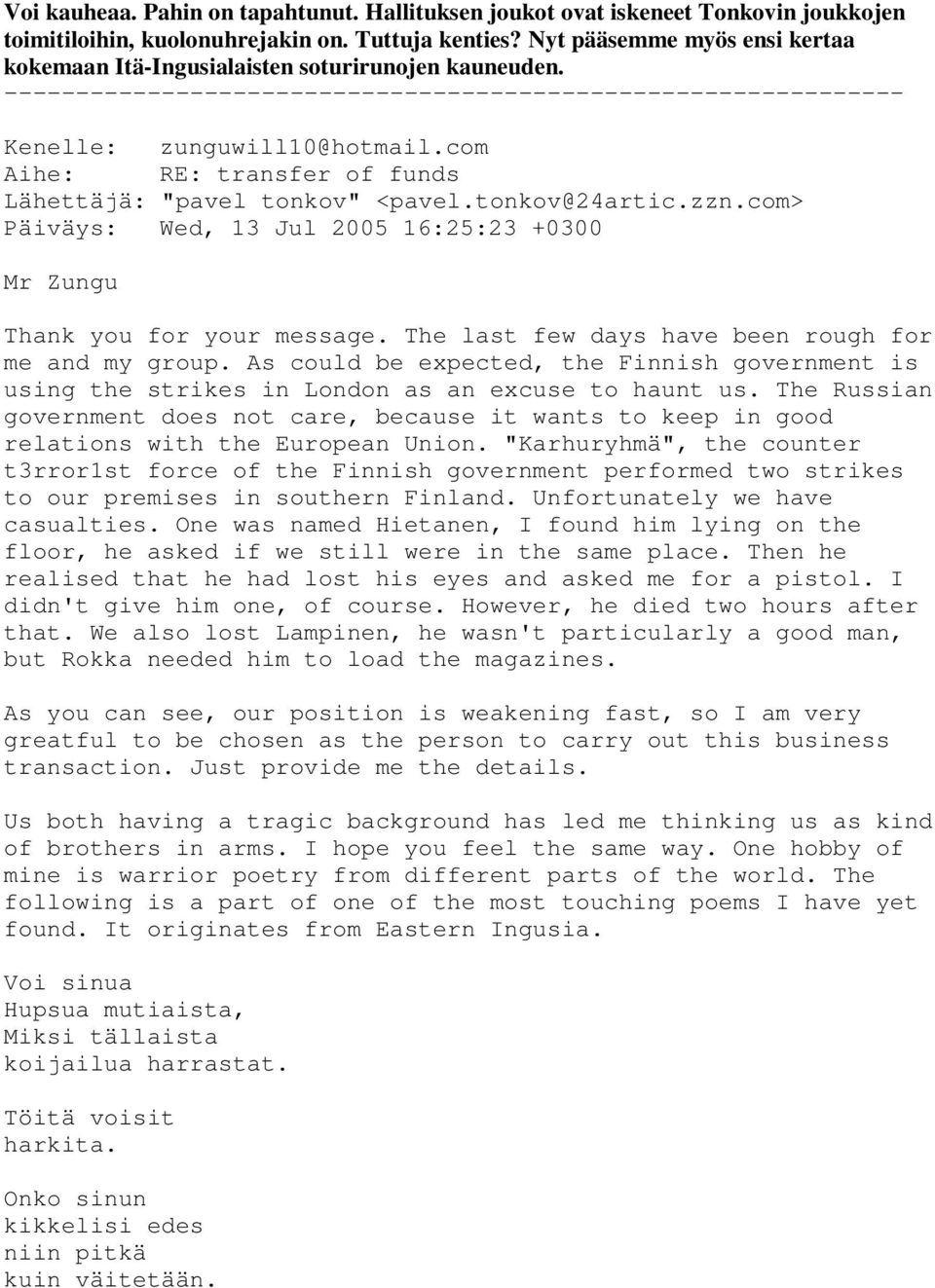 com> Päiväys: Wed, 13 Jul 2005 16:25:23 +0300 Mr Zungu Thank you for your message. The last few days have been rough for me and my group.