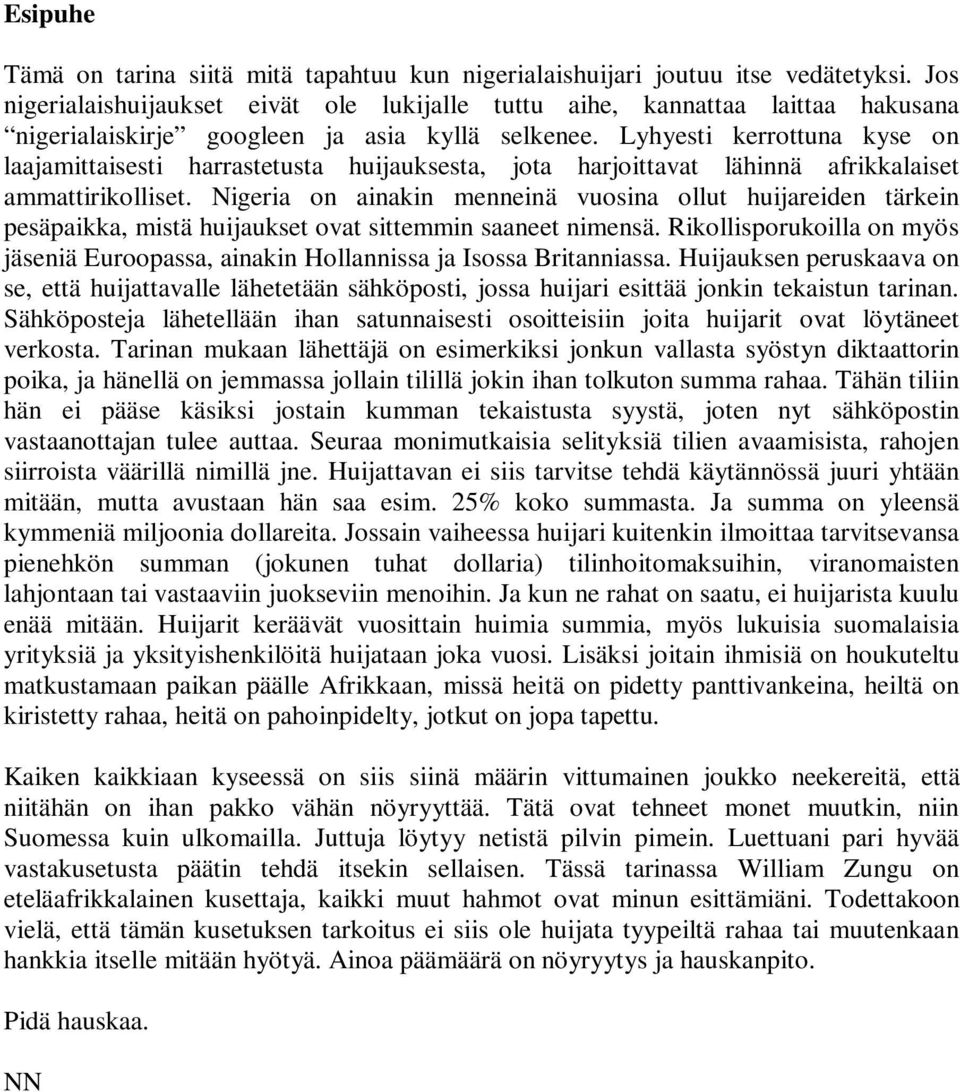 Lyhyesti kerrottuna kyse on laajamittaisesti harrastetusta huijauksesta, jota harjoittavat lähinnä afrikkalaiset ammattirikolliset.