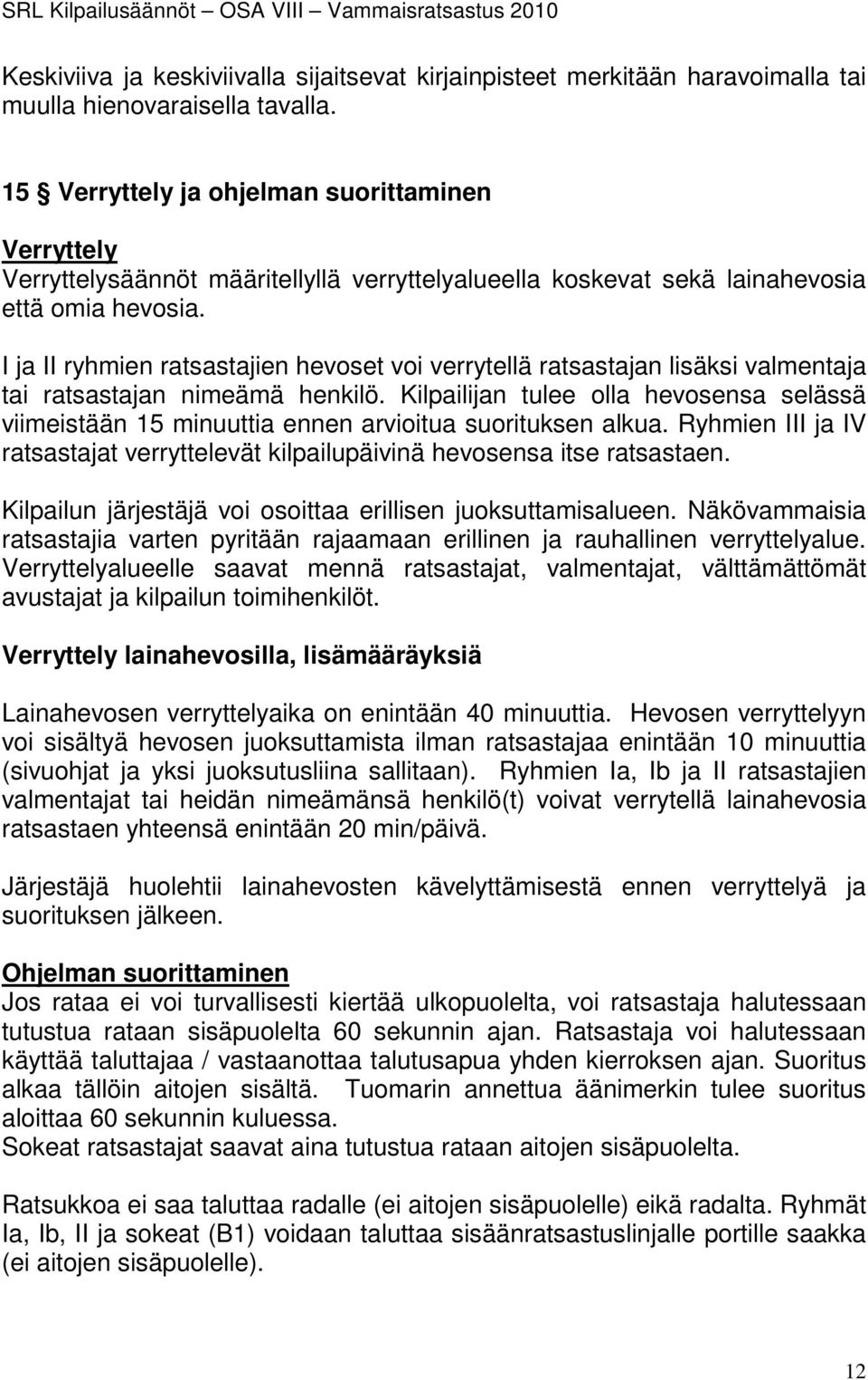I ja II ryhmien ratsastajien hevoset voi verrytellä ratsastajan lisäksi valmentaja tai ratsastajan nimeämä henkilö.