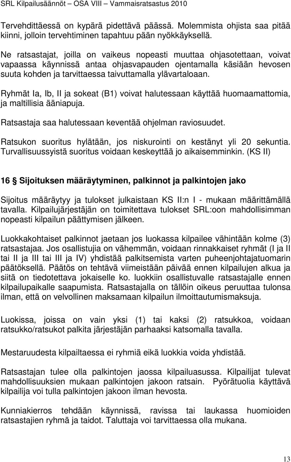Ryhmät Ia, Ib, II ja sokeat (B1) voivat halutessaan käyttää huomaamattomia, ja maltillisia ääniapuja. Ratsastaja saa halutessaan keventää ohjelman raviosuudet.