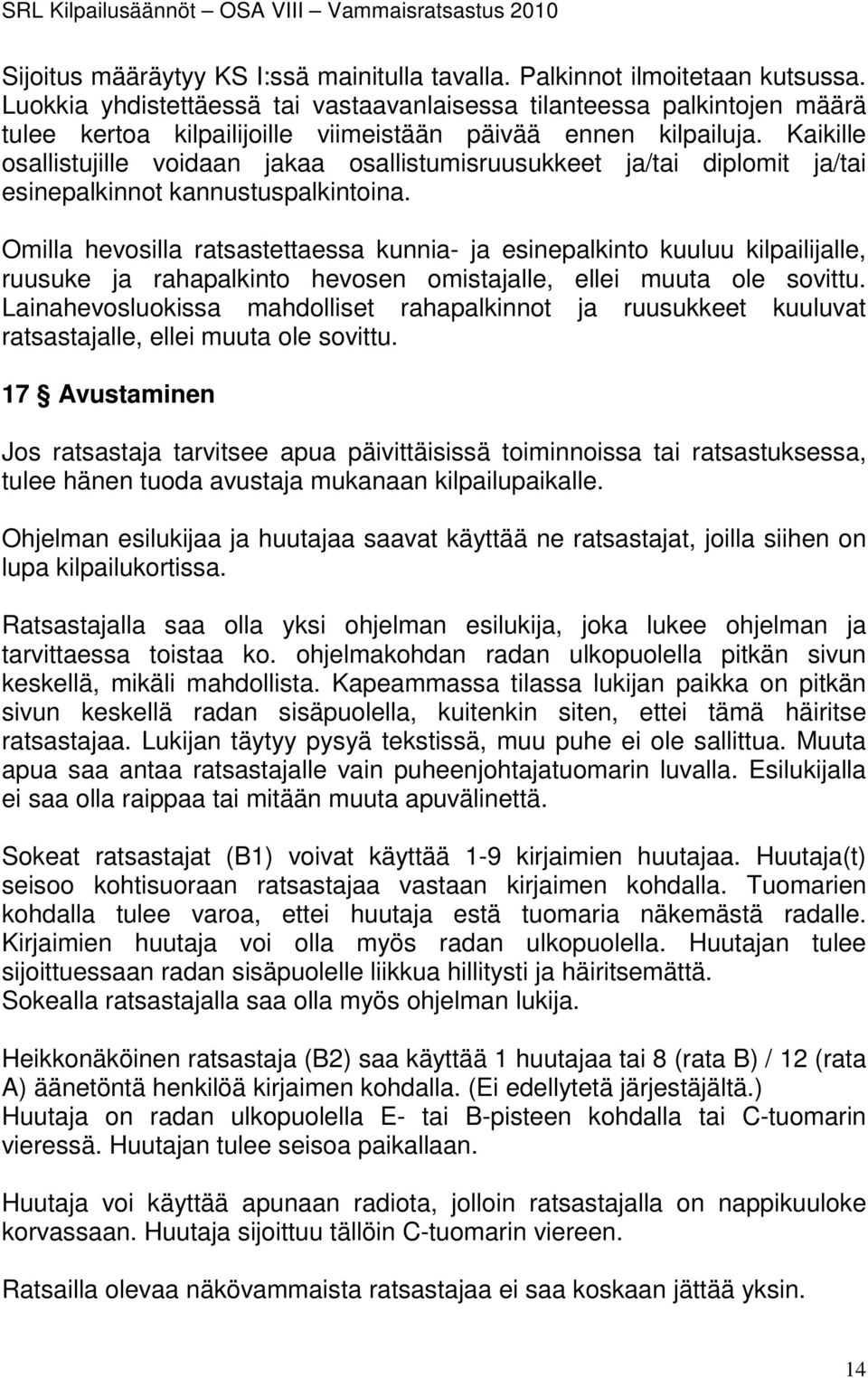 Kaikille osallistujille voidaan jakaa osallistumisruusukkeet ja/tai diplomit ja/tai esinepalkinnot kannustuspalkintoina.