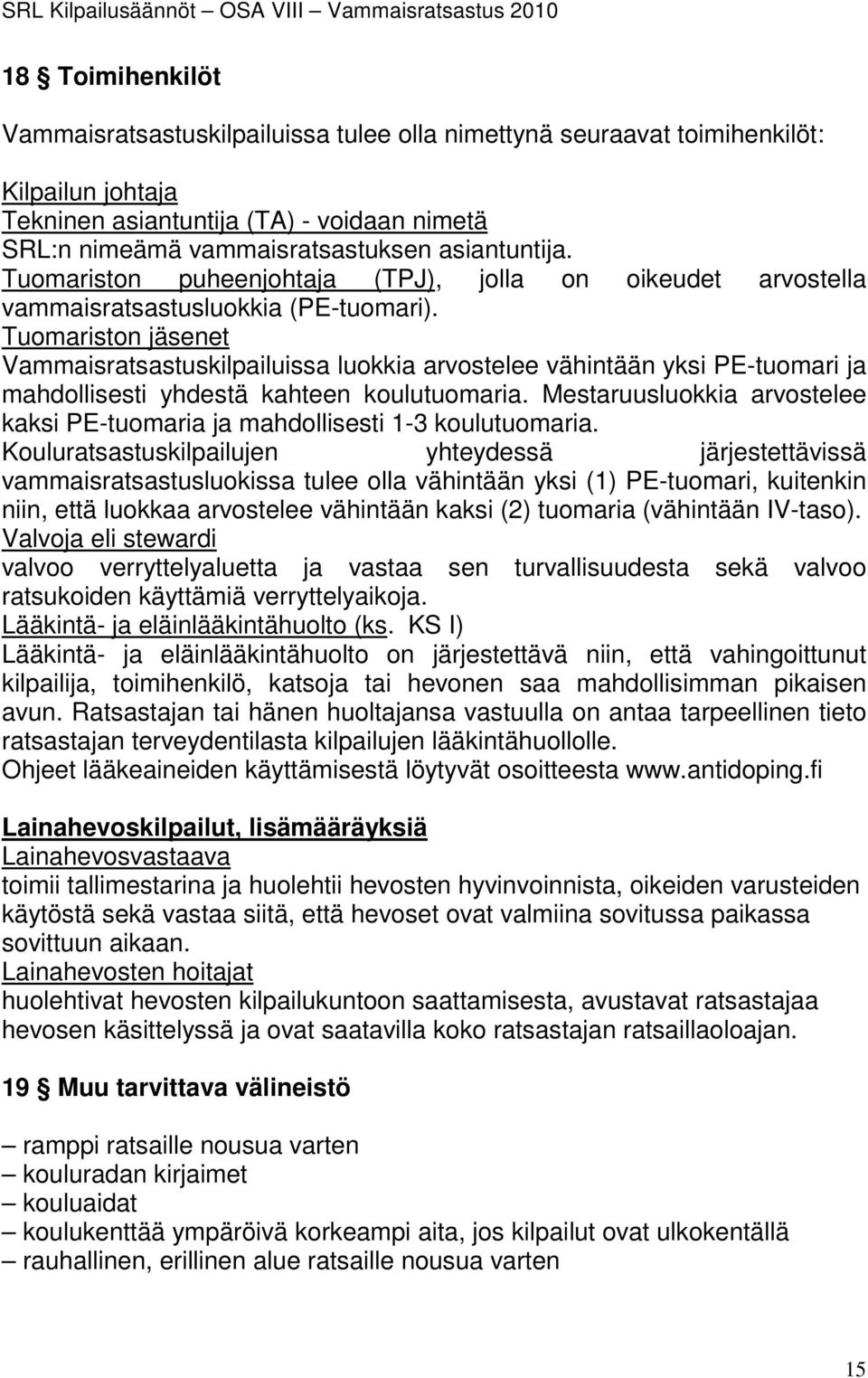 Tuomariston jäsenet Vammaisratsastuskilpailuissa luokkia arvostelee vähintään yksi PE-tuomari ja mahdollisesti yhdestä kahteen koulutuomaria.