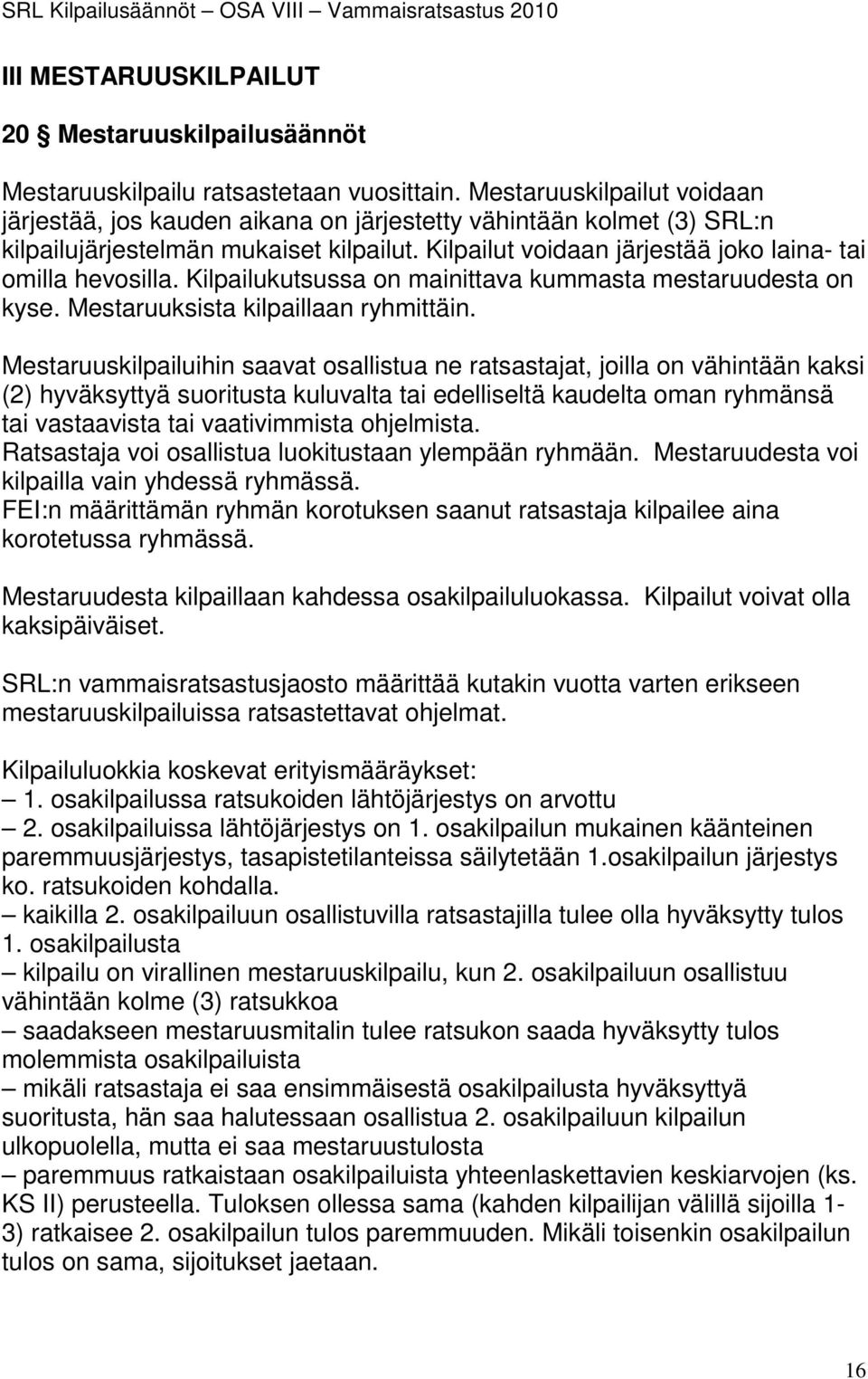 Kilpailukutsussa on mainittava kummasta mestaruudesta on kyse. Mestaruuksista kilpaillaan ryhmittäin.