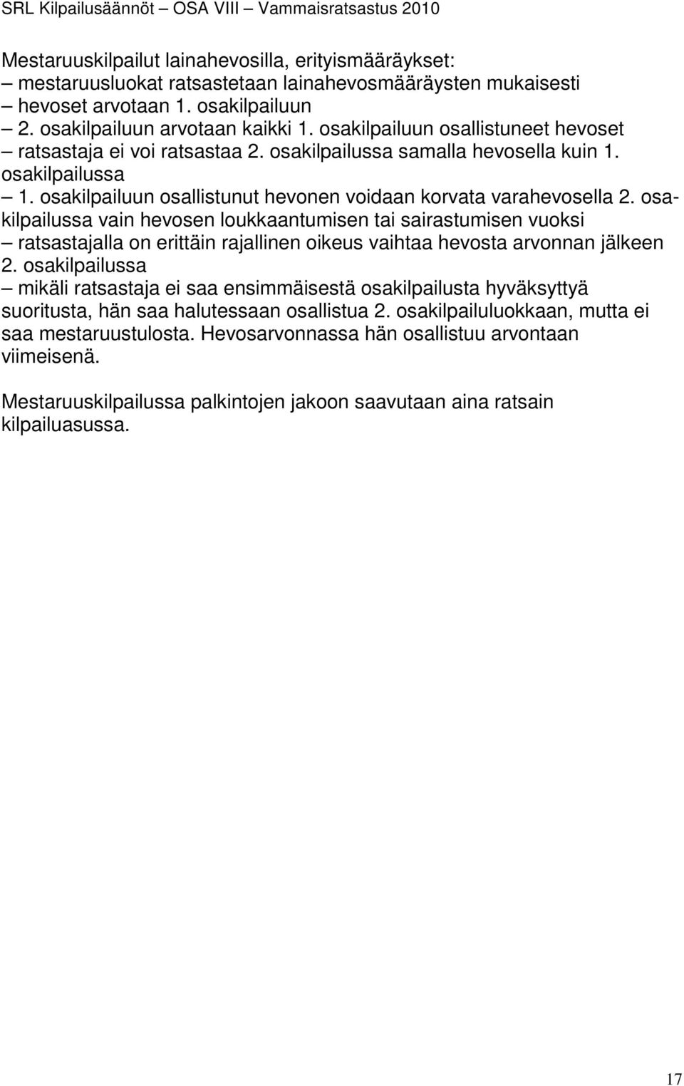 osakilpailussa vain hevosen loukkaantumisen tai sairastumisen vuoksi ratsastajalla on erittäin rajallinen oikeus vaihtaa hevosta arvonnan jälkeen 2.
