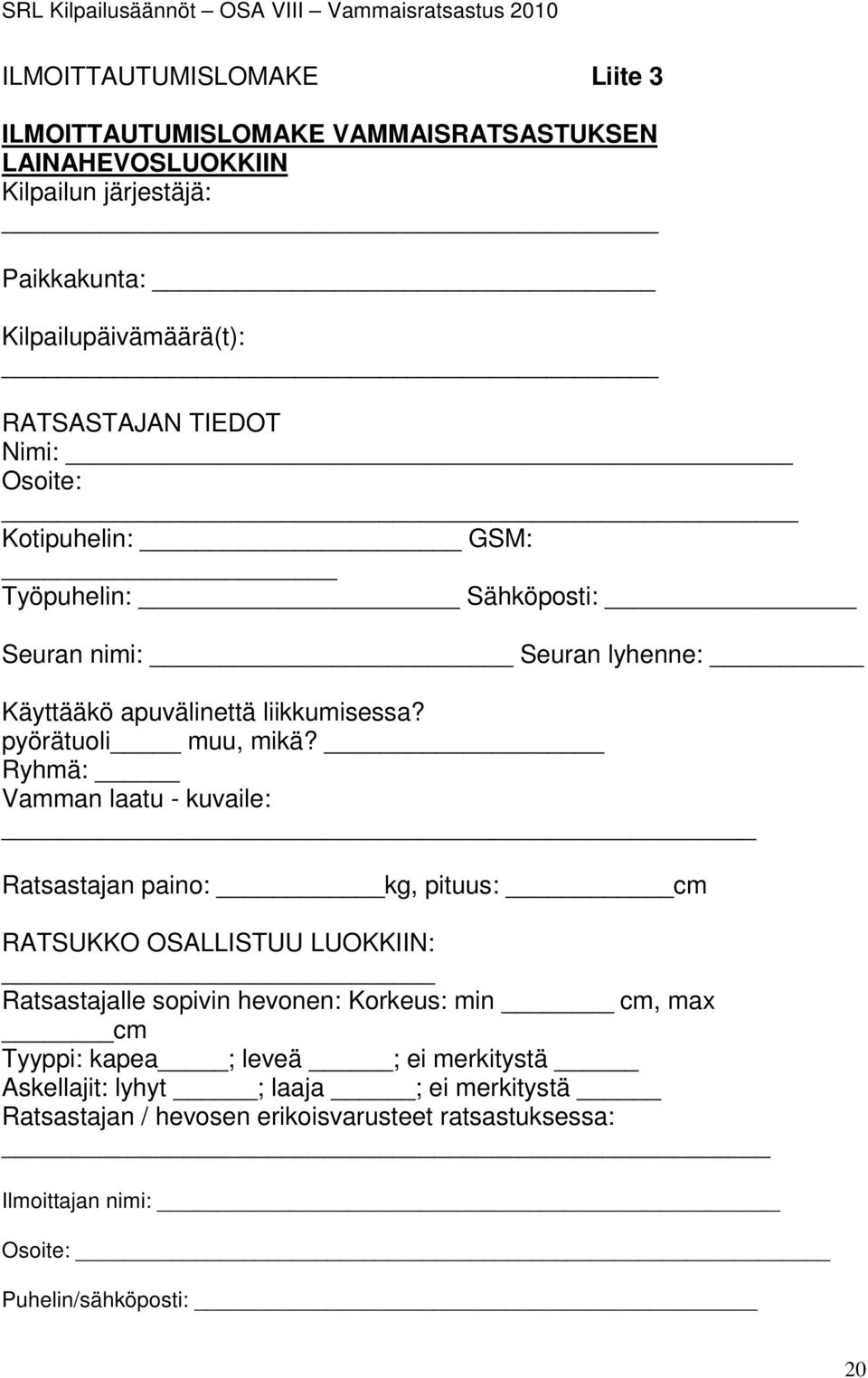 Ryhmä: Vamman laatu - kuvaile: Ratsastajan paino: kg, pituus: cm RATSUKKO OSALLISTUU LUOKKIIN: Ratsastajalle sopivin hevonen: Korkeus: min cm, max cm Tyyppi: