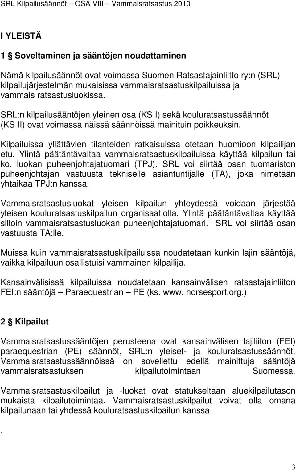 Kilpailuissa yllättävien tilanteiden ratkaisuissa otetaan huomioon kilpailijan etu. Ylintä päätäntävaltaa vammaisratsastuskilpailuissa käyttää kilpailun tai ko. luokan puheenjohtajatuomari (TPJ).