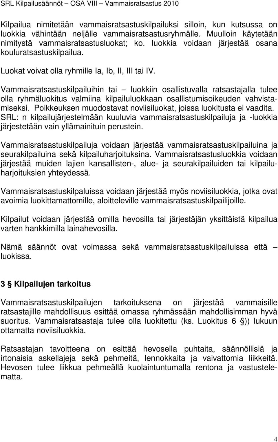 Vammaisratsastuskilpailuihin tai luokkiin osallistuvalla ratsastajalla tulee olla ryhmäluokitus valmiina kilpailuluokkaan osallistumisoikeuden vahvistamiseksi.