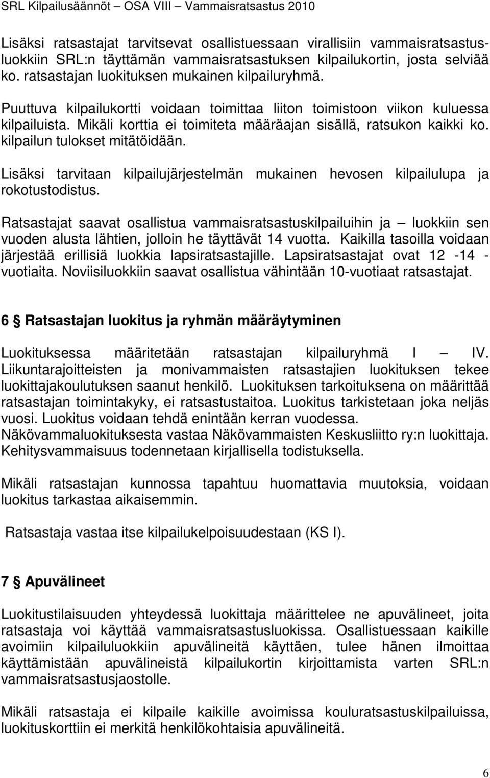 Mikäli korttia ei toimiteta määräajan sisällä, ratsukon kaikki ko. kilpailun tulokset mitätöidään. Lisäksi tarvitaan kilpailujärjestelmän mukainen hevosen kilpailulupa ja rokotustodistus.