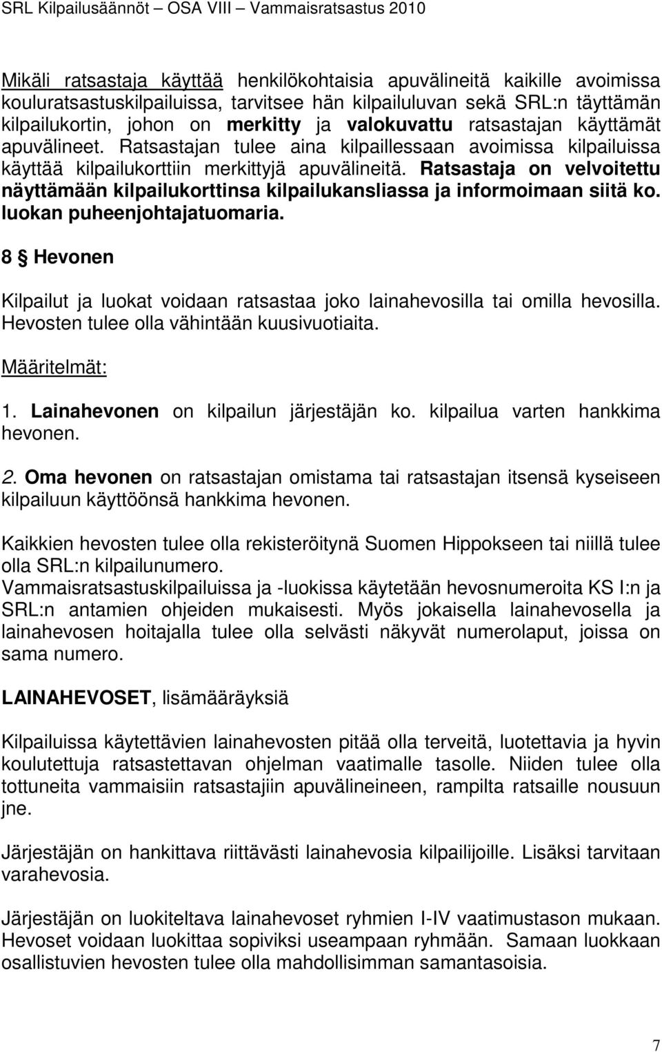 Ratsastaja on velvoitettu näyttämään kilpailukorttinsa kilpailukansliassa ja informoimaan siitä ko. luokan puheenjohtajatuomaria.