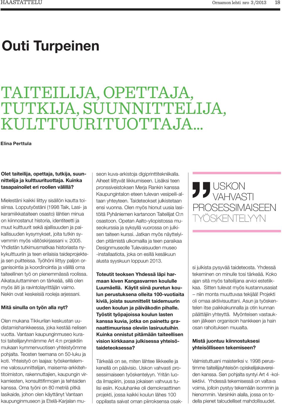 Lopputyöstäni (1998 Taik, Lasi- ja keramiikkataiteen osasto) lähtien minua on kiinnostanut historia, identiteetti ja muut kulttuurit sekä ajallisuuden ja paikallisuuden kysymykset, joita tutkin